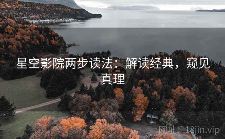 星空影院两步读法:解读经典,窥见真理
