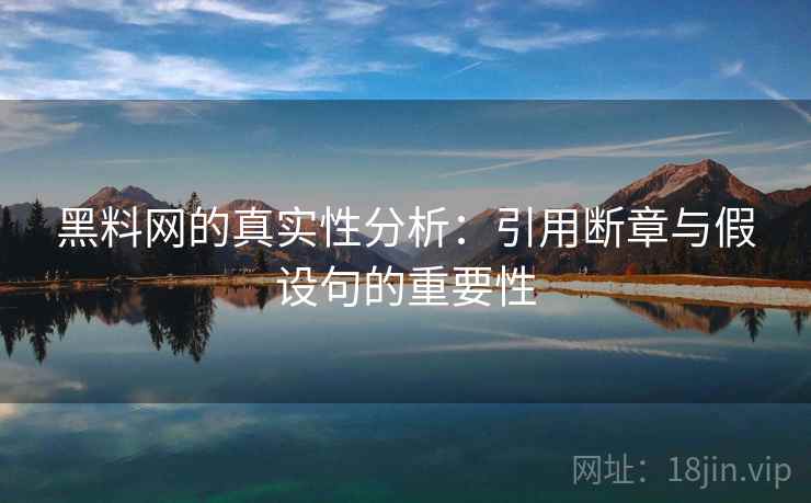 黑料网的真实性分析：引用断章与假设句的重要性  第2张