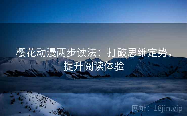 樱花动漫两步读法：打破思维定势，提升阅读体验