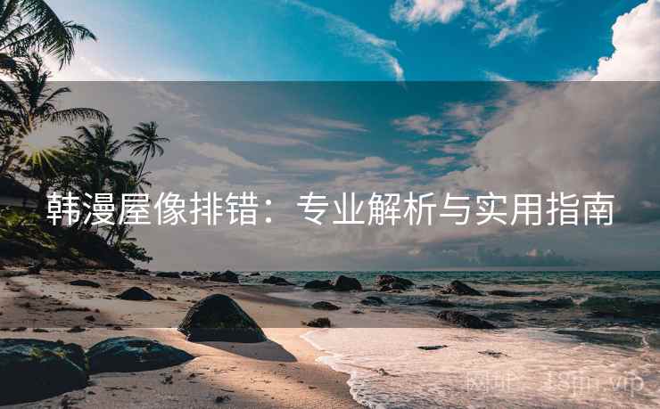 韩漫屋像排错：专业解析与实用指南