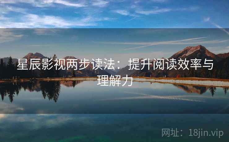 星辰影视两步读法：提升阅读效率与理解力  第1张